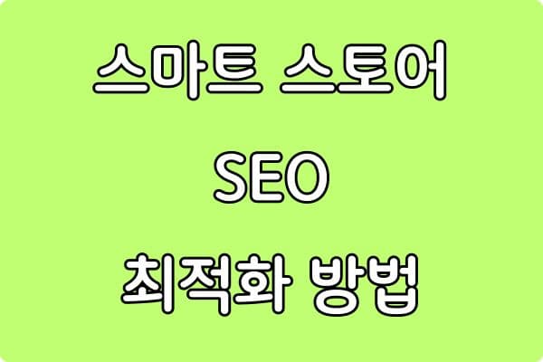 스마트스토어 SEO 최적화 방법 (노출을 올리는 핵심 전략)
